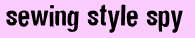 Sewing style spy - tell us how you sew, who you sew with and what inspires you to be creative